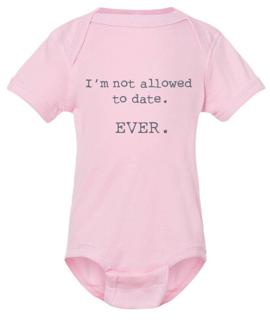 I'm not allowed to date. EVER.  funny printed baby onesies