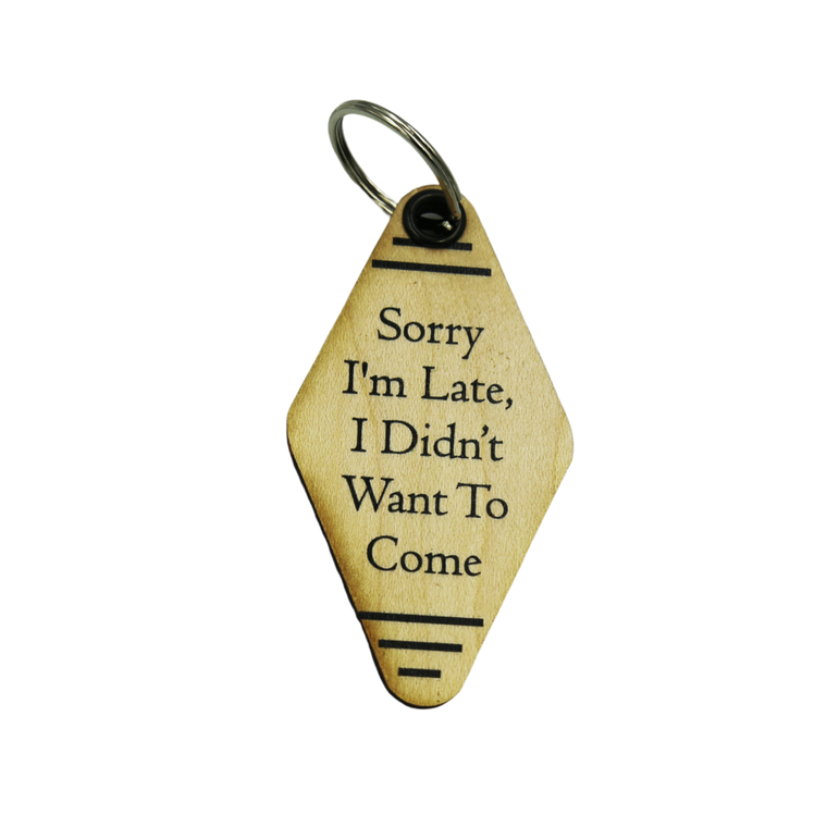 Funny Keychains - Sorry I'm Late, I Didn't Want To Come